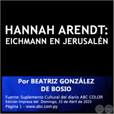 HANNAH ARENDT: EICHMANN EN JERUSALÉN - Por BEATRIZ GONZÁLEZ DE BOSIO - Domingo, 23 de Abril de 2023
